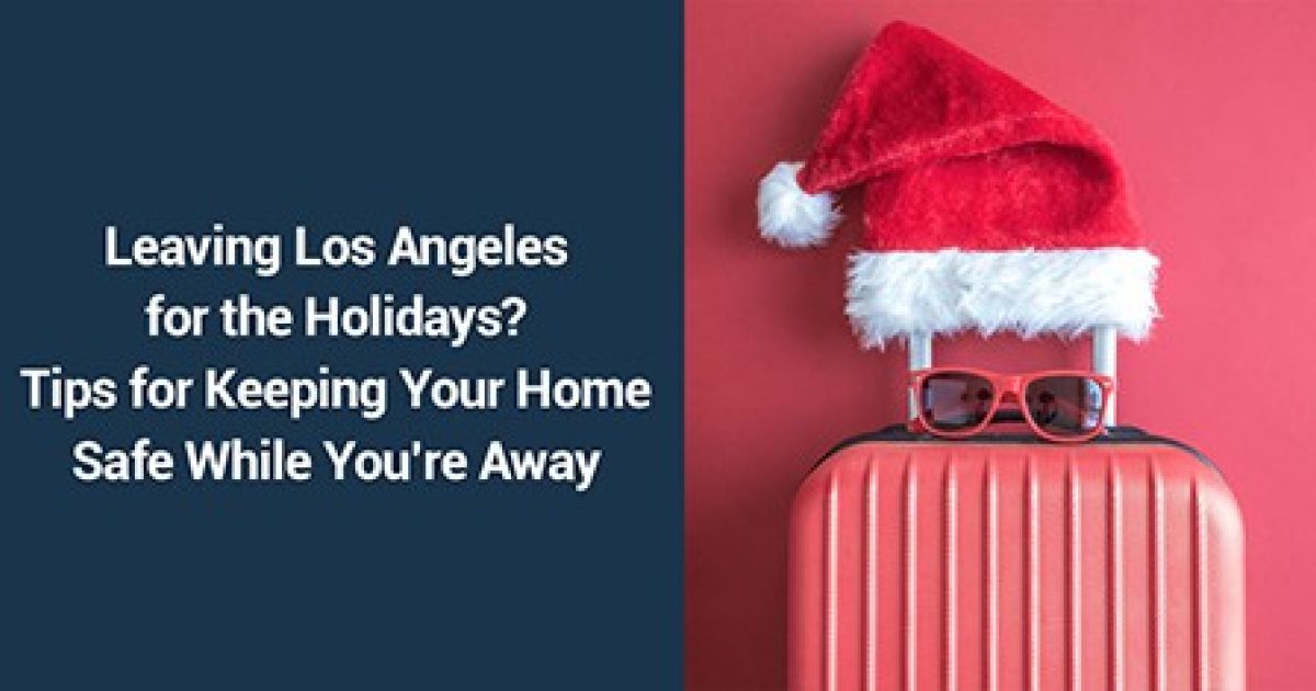 Leaving Los Angeles for the Holidays? 5 Tips for Keeping Your Home Safe While You’re Away